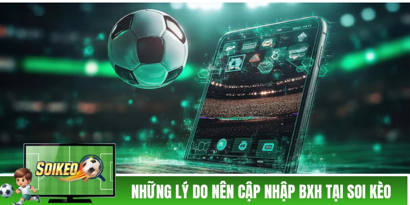 Những lý do nên cập nhập BXH tại Soi Kèo