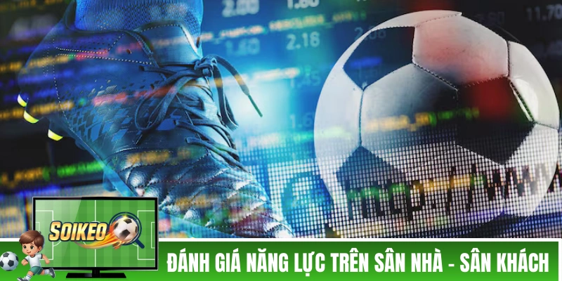 Đánh giá năng lực trên sân nhà - sân khách