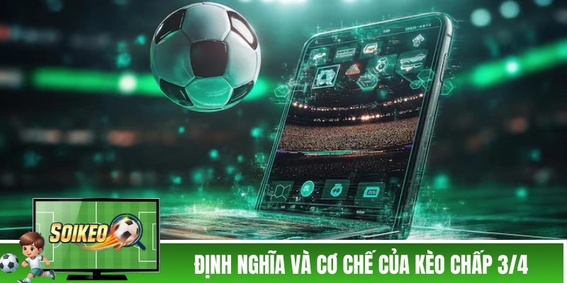 Định nghĩa và cơ chế của kèo chấp 3/4