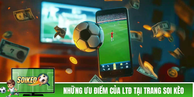 Những ưu điểm của LTĐ tại trang Soi Kèo