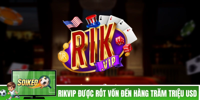 RIKVIP - Sản Phẩm Giải Trí Từ Giới Tập Đoàn Tỷ Đô Phố Wall Cổng game được rót vốn lên đến hàng trăm triệu USD