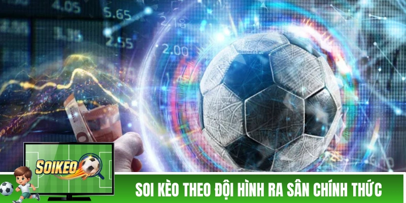 Soi kèo chấp 0.75 theo đội hình ra sân chính thức