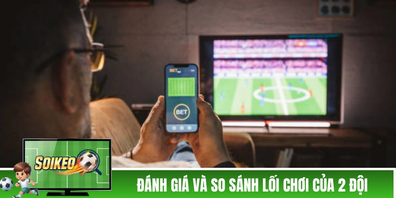 Soi kèo chấp 0.75 dựa vào lối chơi của 2 đội