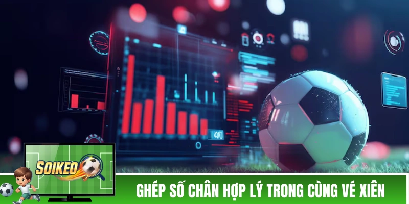 Ghép số chân hợp lý trong cùng vé xiên