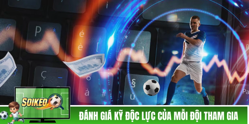 Soi Kèo Đồng Banh: Kinh Nghiệm Bắt Kèo Chấp 0 Trong Thực Tế Đánh giá kỹ độc lực của mỗi đội tham gia