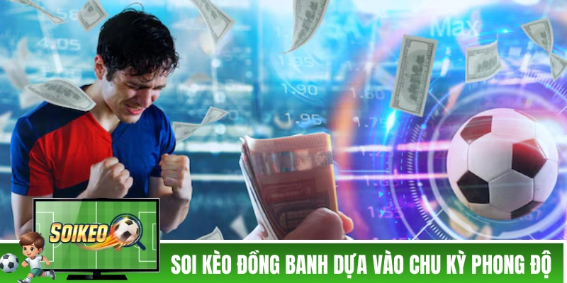 Soi Kèo Đồng Banh: Kinh Nghiệm Bắt Kèo Chấp 0 Trong Thực Tế Soi kèo đồng banh dựa vào chu kỳ phong độ đội bóng