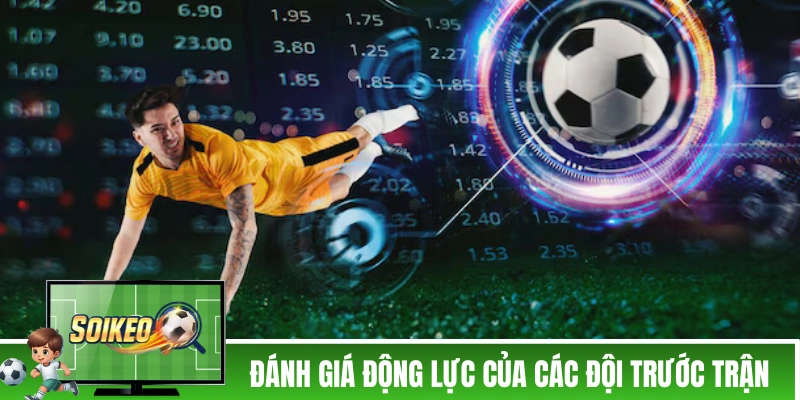 Soi Kèo Hiệp 1 - Hiểu Bản Chất Để Đánh Không Trượt Phát Nào! Đánh giá động lực của các đội trước trận