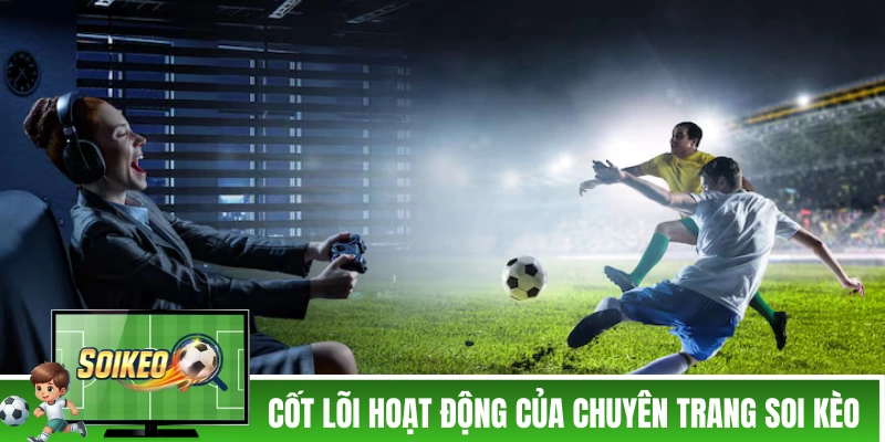 Soi Kèo Nhà Cái - Trang Soi Kèo Bóng Đá Uy Tín Cập Nhật Kèo Nhà Cái 5 Cốt lõi hoạt động của chuyên trang Soi Kèo