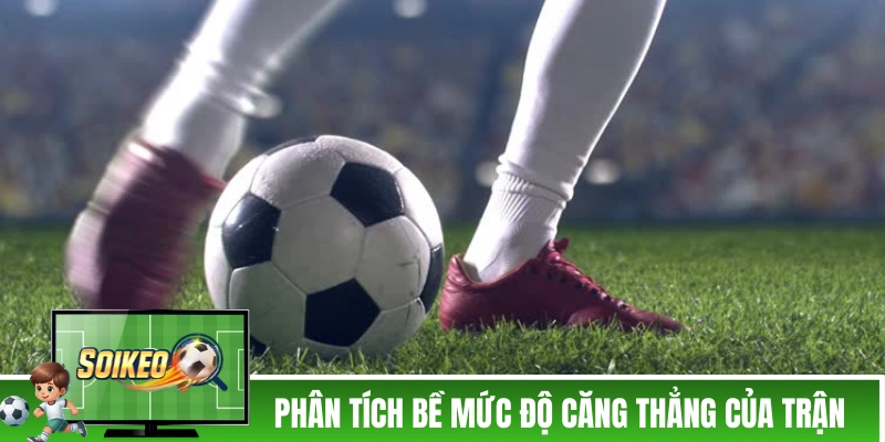 Phân tích bề mức độ căng thẳng của trận đấu