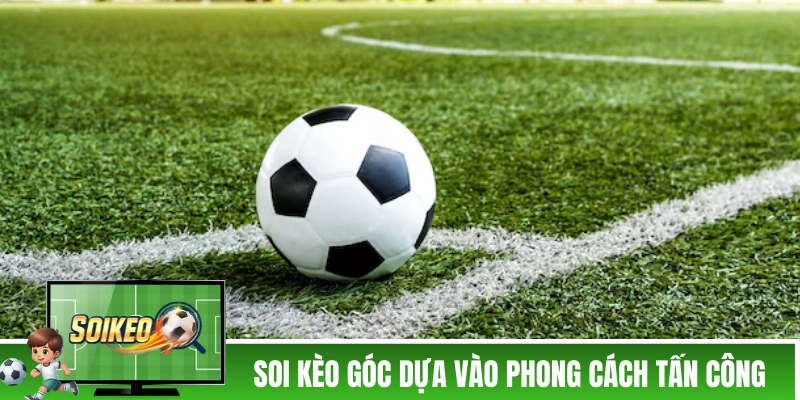 Soi kèo góc dựa vào phong cách tấn công