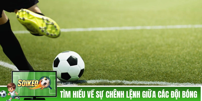 Tìm hiểu về sự chênh lệnh giữa các đội bóng