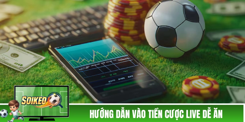 Hướng dẫn vào tiền cược live dễ ăn