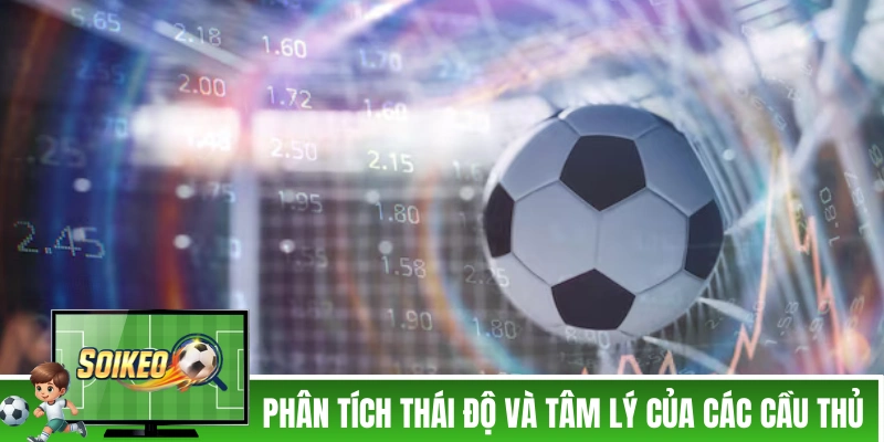 Soi kèo rung theo thái độ và tâm lý của các cầu thủ