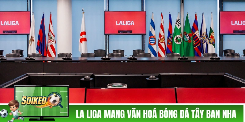 La Liga mang đậm văn hóa bóng đá Tây Ban Nha